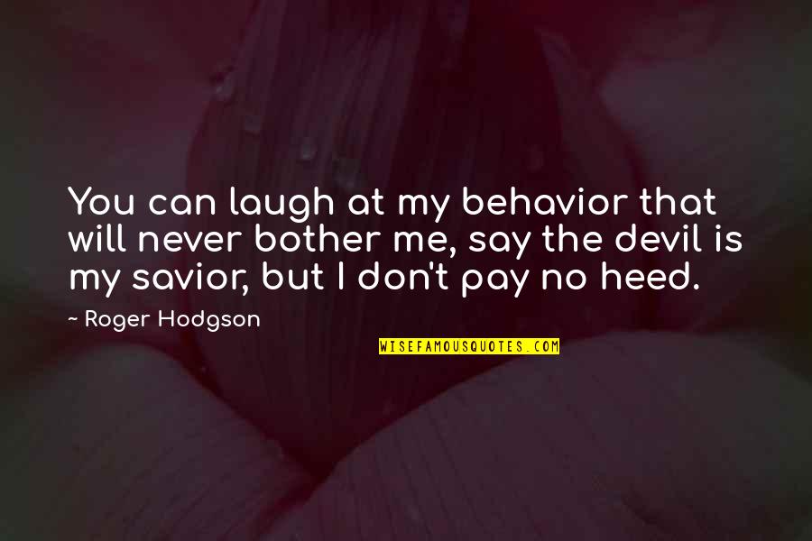 Being Drunk With Your Best Friend Quotes By Roger Hodgson: You can laugh at my behavior that will