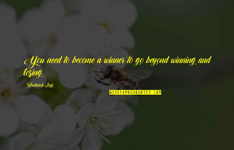 Being Dumped By A Friend Quotes By Frederick Lenz: You need to become a winner to go