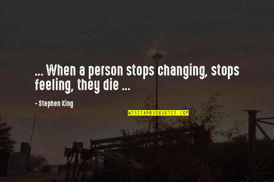 Being Dumped By A Friend Quotes By Stephen King: ... When a person stops changing, stops feeling,