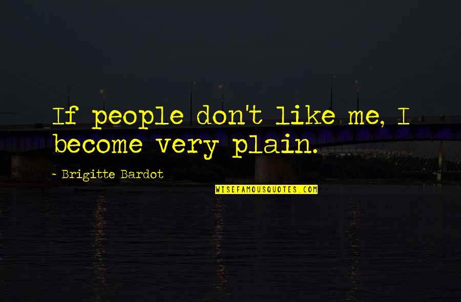 Being Dumped By A Girl Quotes By Brigitte Bardot: If people don't like me, I become very