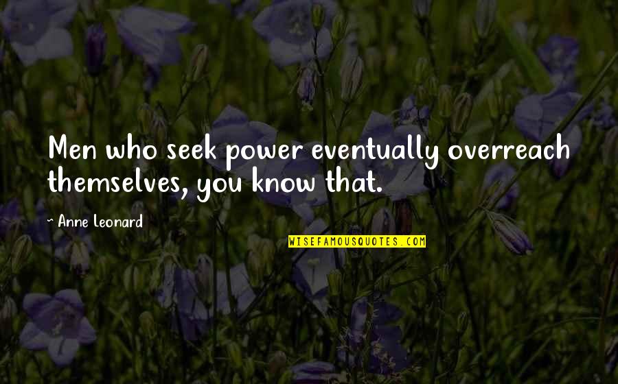 Being Dumped For Another Girl Quotes By Anne Leonard: Men who seek power eventually overreach themselves, you