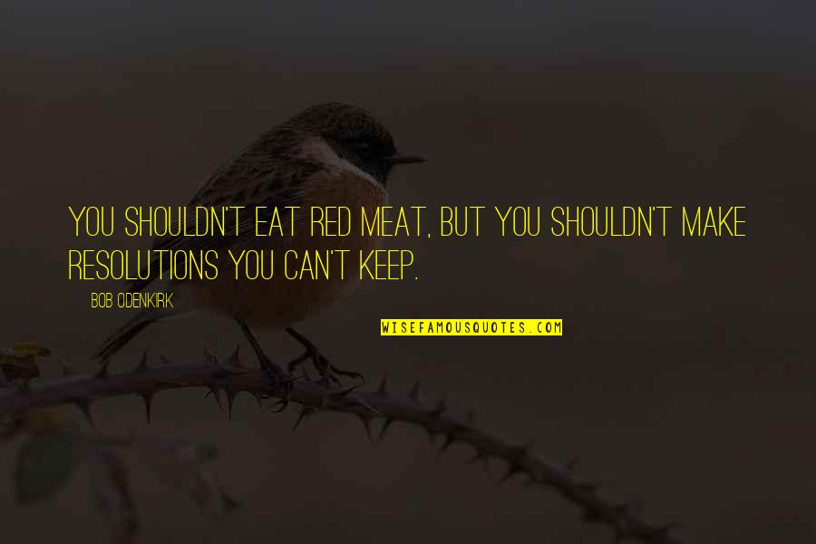 Being Duplicitous Quotes By Bob Odenkirk: You shouldn't eat red meat, but you shouldn't