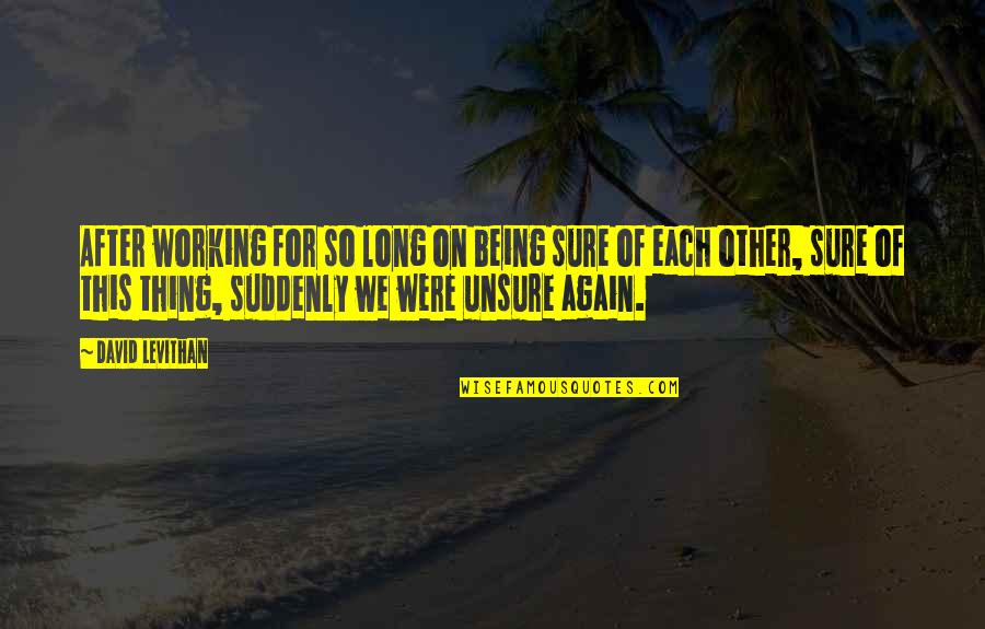 Being Each Other Quotes By David Levithan: After working for so long on being sure Being Each Other Quotes By David Levithan: After working for so long on being sure