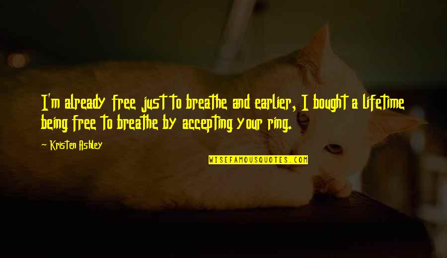 Being Earlier Quotes By Kristen Ashley: I'm already free just to breathe and earlier,