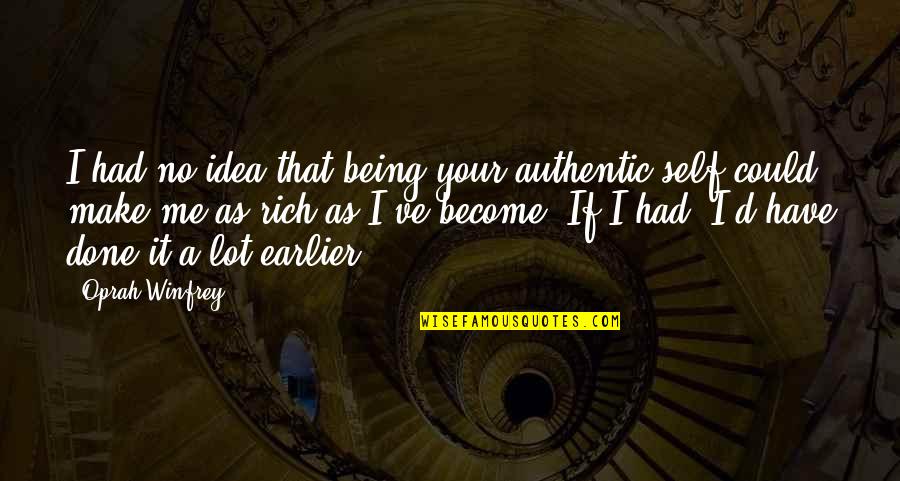 Being Earlier Quotes By Oprah Winfrey: I had no idea that being your authentic
