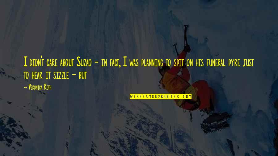 Being Earliest Quotes By Veronica Roth: I didn't care about Suzao - in fact, Being Earliest Quotes By Veronica Roth: I didn't care about Suzao - in fact,