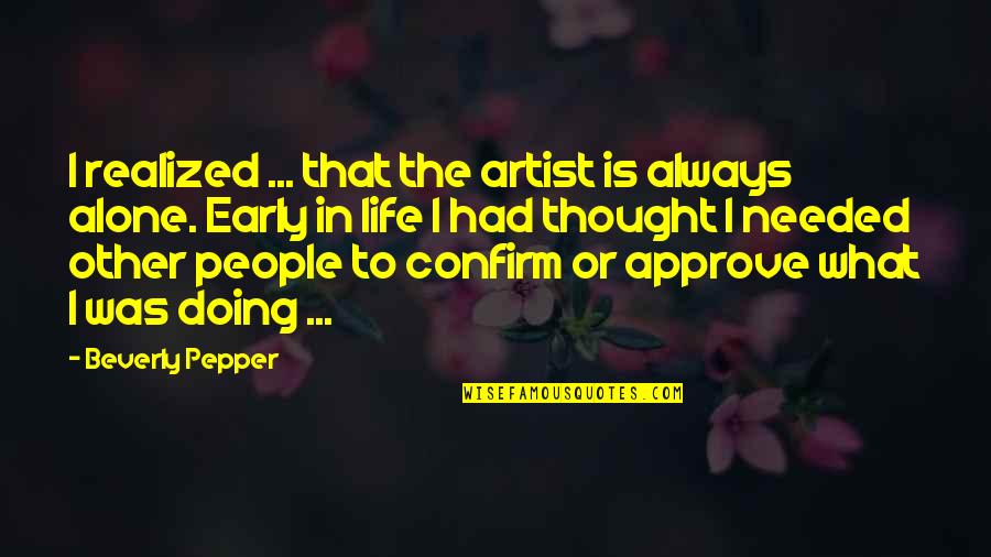 Being Early Quotes By Beverly Pepper: I realized ... that the artist is always Being Early Quotes By Beverly Pepper: I realized ... that the artist is always