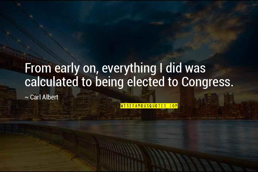 Being Early Quotes By Carl Albert: From early on, everything I did was calculated