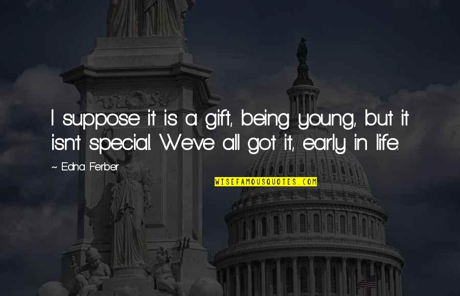Being Early Quotes By Edna Ferber: I suppose it is a gift, being young,