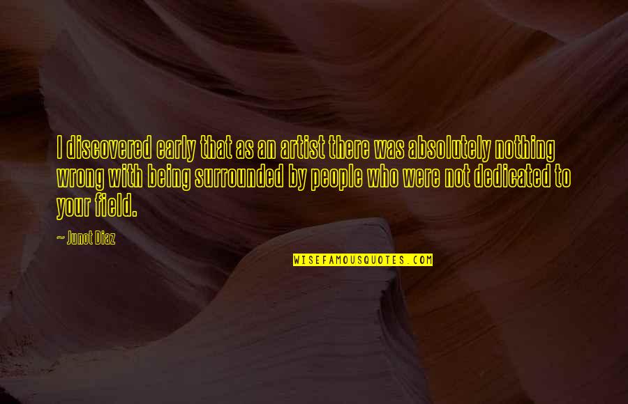 Being Early Quotes By Junot Diaz: I discovered early that as an artist there Being Early Quotes By Junot Diaz: I discovered early that as an artist there