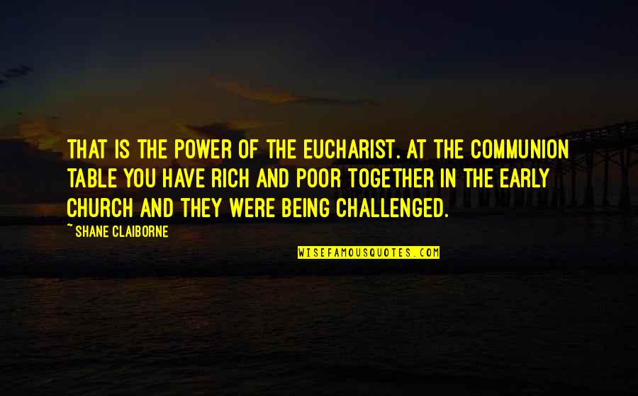 Being Early Quotes By Shane Claiborne: That is the power of the Eucharist. At Being Early Quotes By Shane Claiborne: That is the power of the Eucharist. At