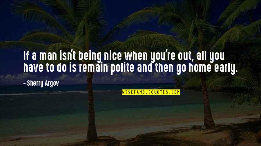 Being Early Quotes By Sherry Argov: If a man isn't being nice when you're Being Early Quotes By Sherry Argov: If a man isn't being nice when you're