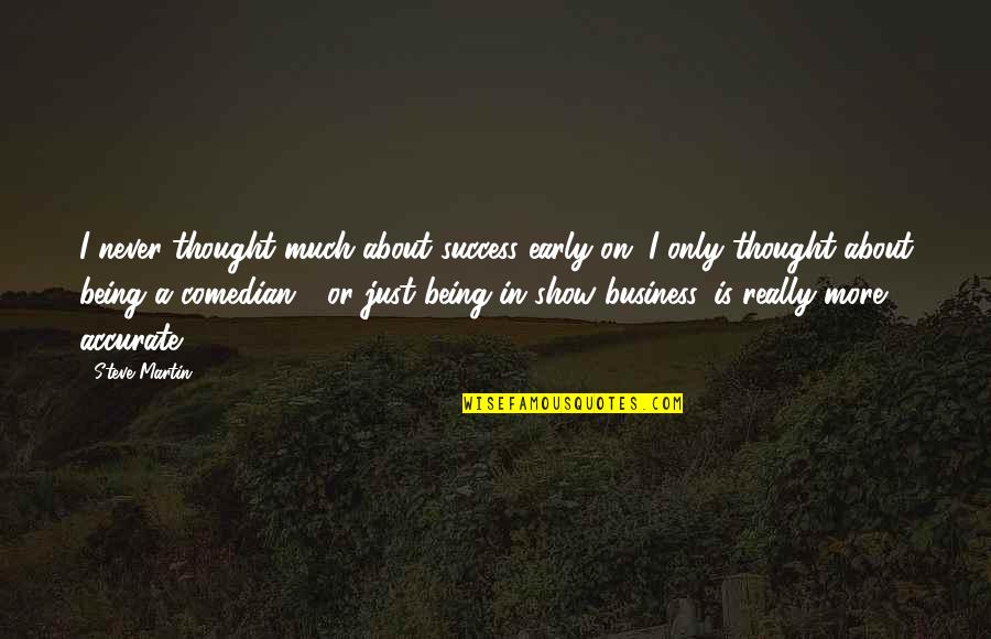 Being Early Quotes By Steve Martin: I never thought much about success early on. Being Early Quotes By Steve Martin: I never thought much about success early on.