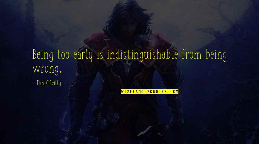 Being Early Quotes By Tim O'Reilly: Being too early is indistinguishable from being wrong. Being Early Quotes By Tim O'Reilly: Being too early is indistinguishable from being wrong.