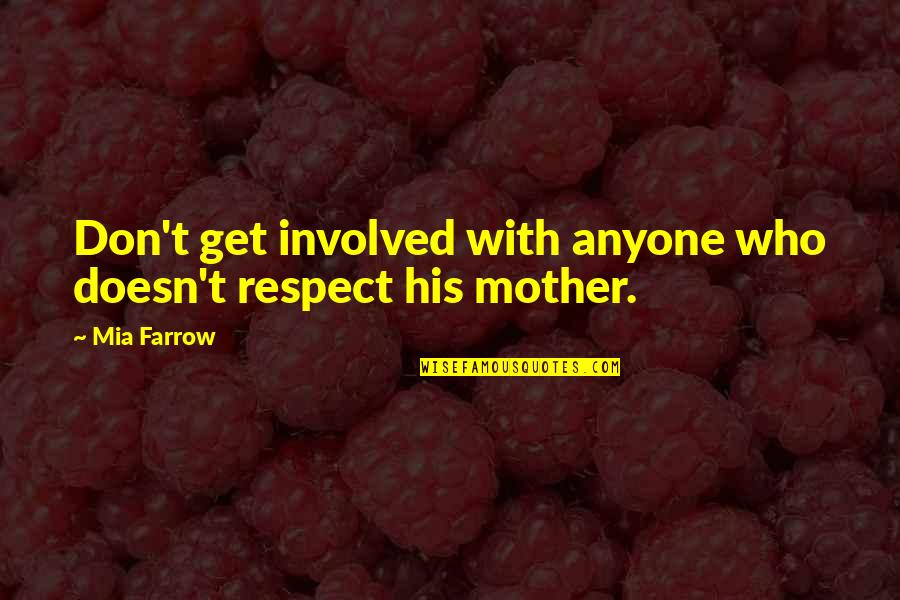 Being Easily Fooled Quotes By Mia Farrow: Don't get involved with anyone who doesn't respect