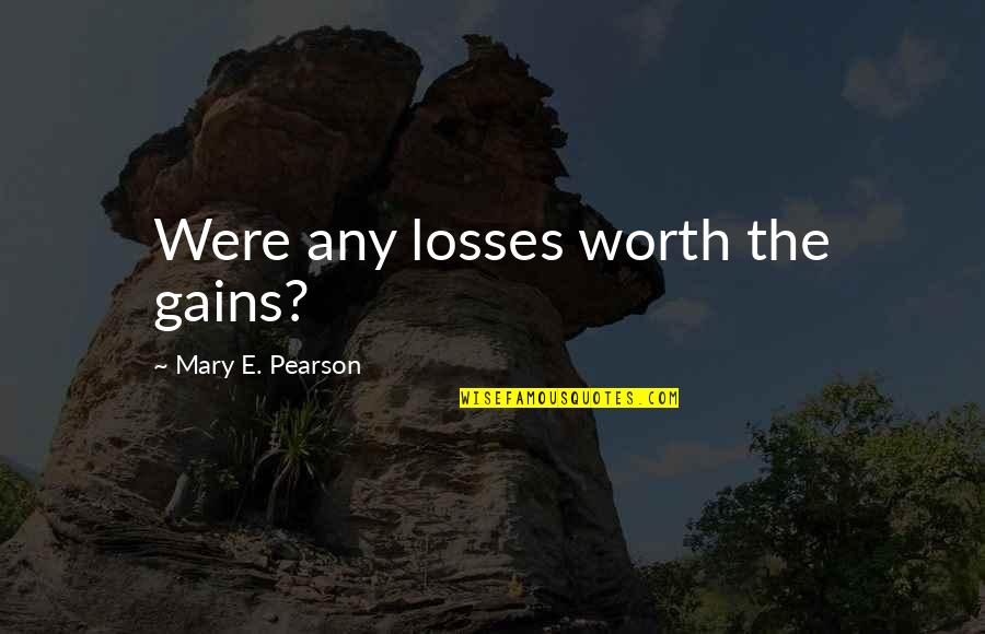 Being Easily Led Quotes By Mary E. Pearson: Were any losses worth the gains?