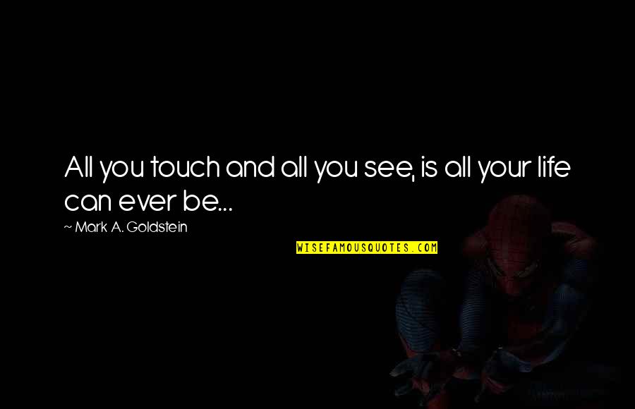 Being Easily Offended Quotes By Mark A. Goldstein: All you touch and all you see, is Being Easily Offended Quotes By Mark A. Goldstein: All you touch and all you see, is