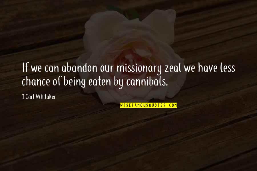 Being Eaten Quotes By Carl Whitaker: If we can abandon our missionary zeal we