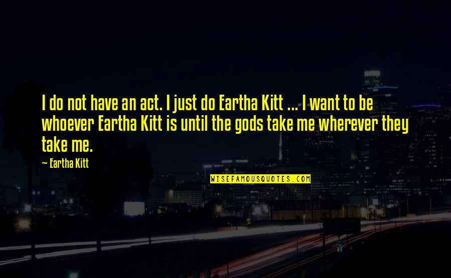 Being Eaten Quotes By Eartha Kitt: I do not have an act. I just