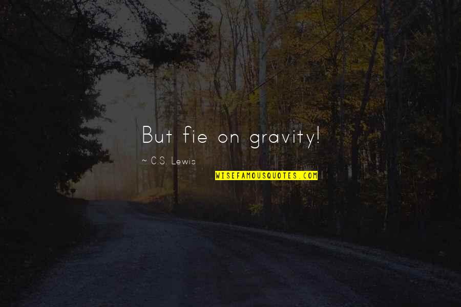 Being Eco Friendly Quotes By C.S. Lewis: But fie on gravity!