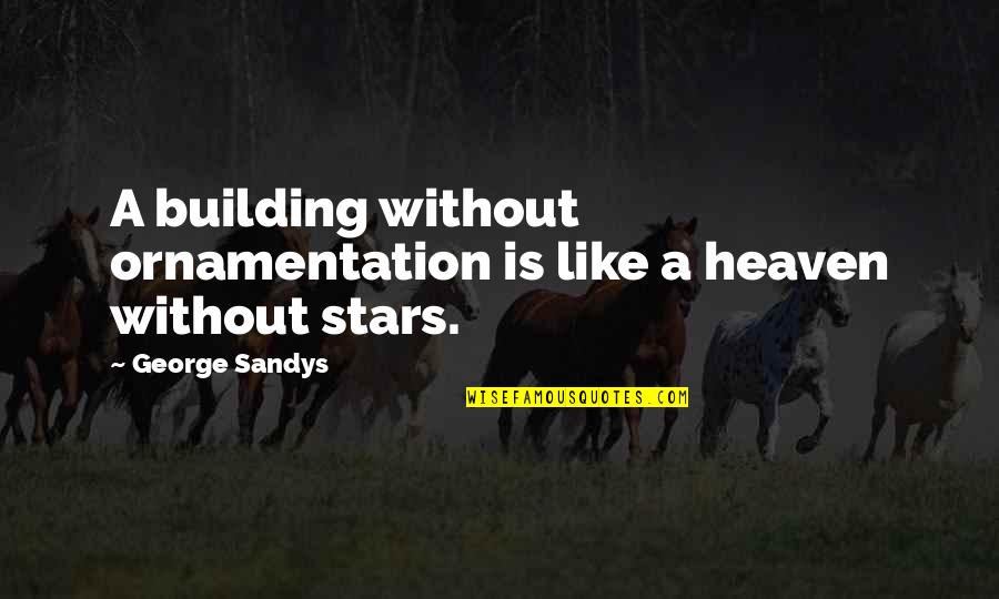 Being Eco Friendly Quotes By George Sandys: A building without ornamentation is like a heaven