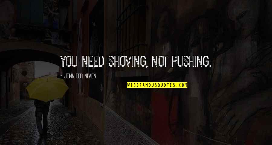 Being Eco Friendly Quotes By Jennifer Niven: You need shoving, not pushing.