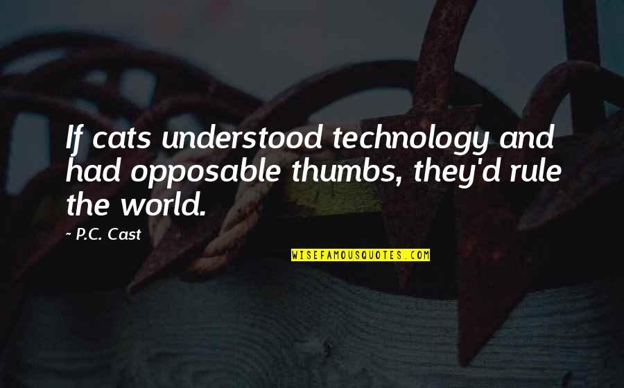 Being Eco Friendly Quotes By P.C. Cast: If cats understood technology and had opposable thumbs,