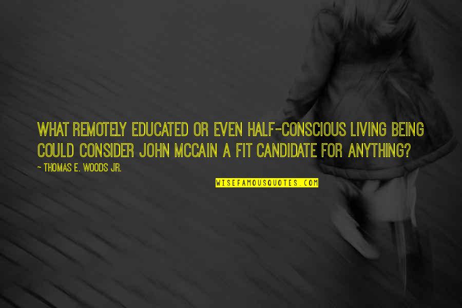 Being Educated Quotes By Thomas E. Woods Jr.: what remotely educated or even half-conscious living being