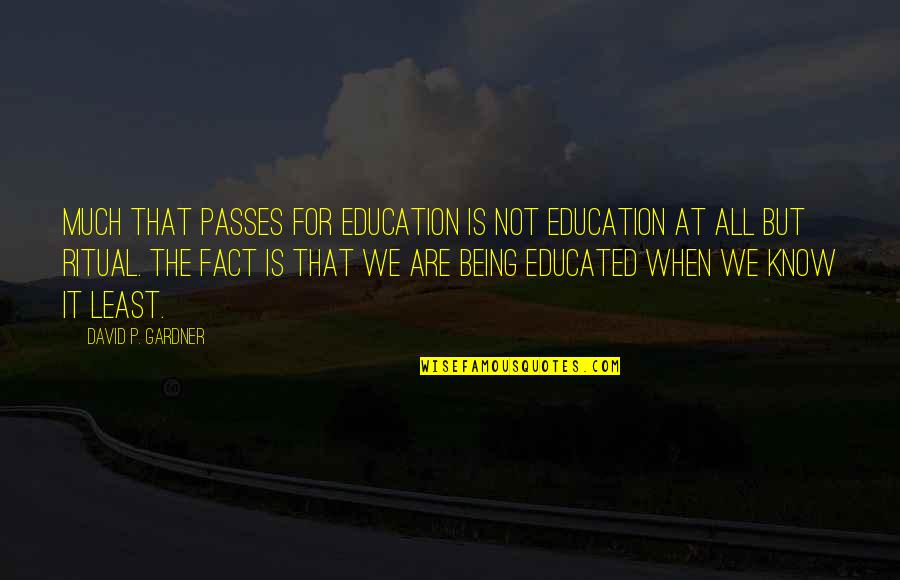 Being Education Quotes By David P. Gardner: Much that passes for education is not education