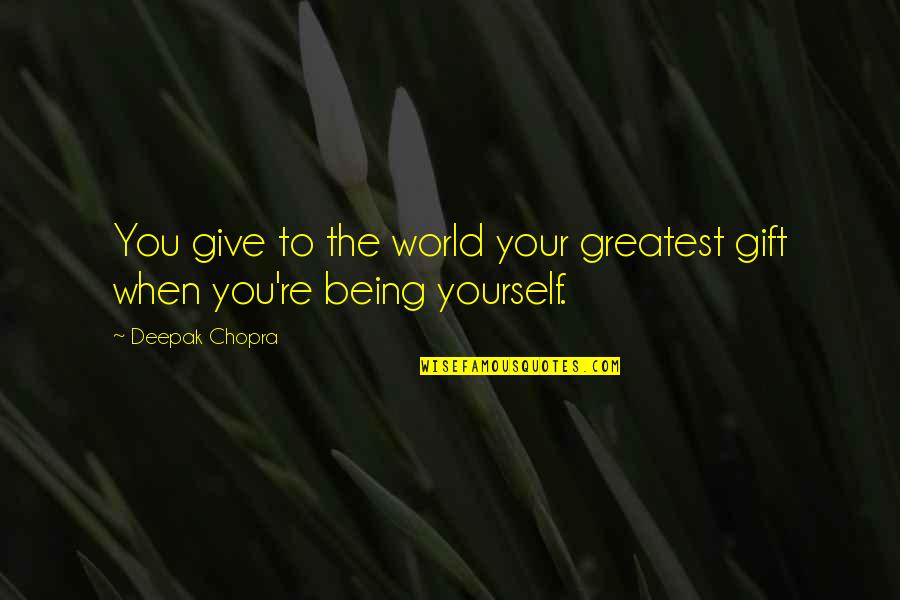 Being Education Quotes By Deepak Chopra: You give to the world your greatest gift