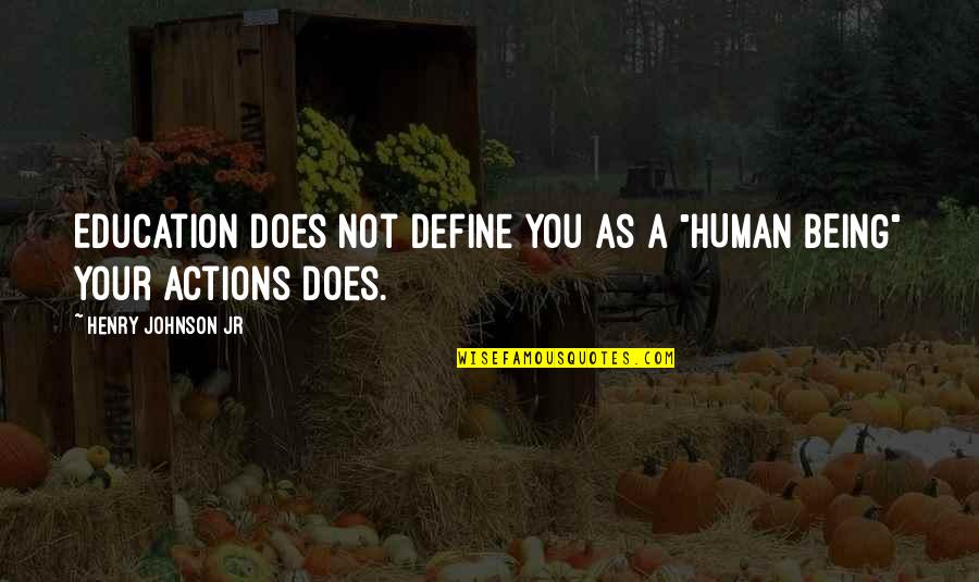 Being Education Quotes By Henry Johnson Jr: Education does not define you as a "HUMAN