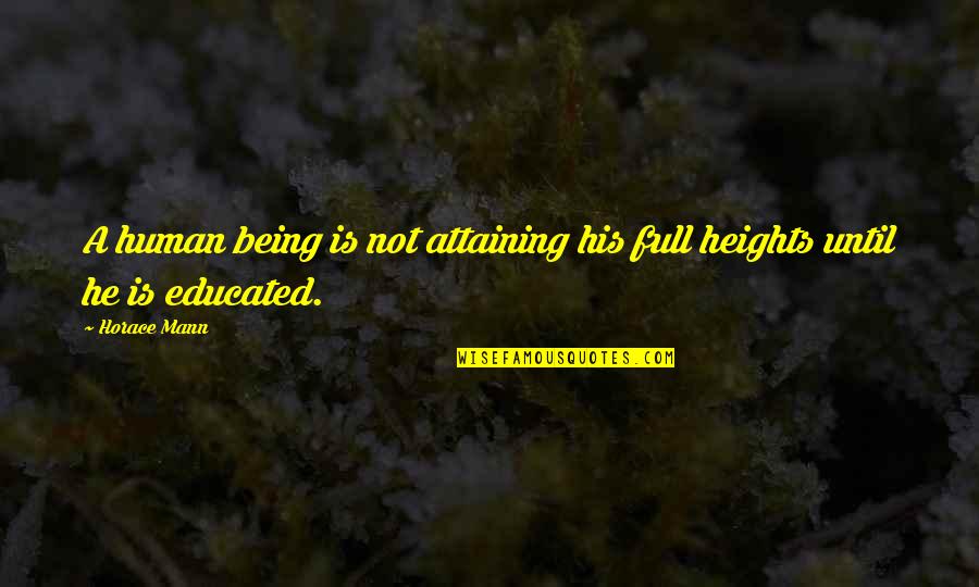 Being Education Quotes By Horace Mann: A human being is not attaining his full