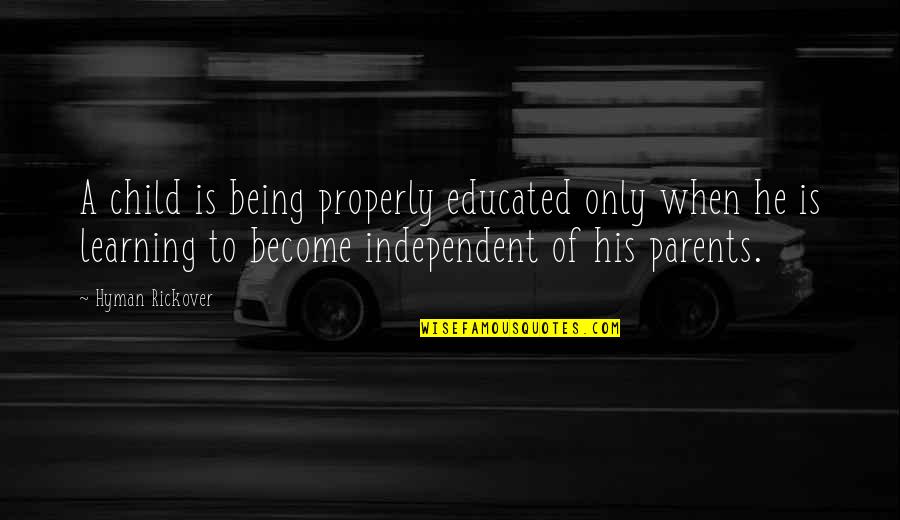 Being Education Quotes By Hyman Rickover: A child is being properly educated only when