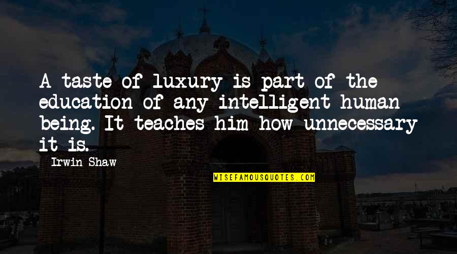 Being Education Quotes By Irwin Shaw: A taste of luxury is part of the