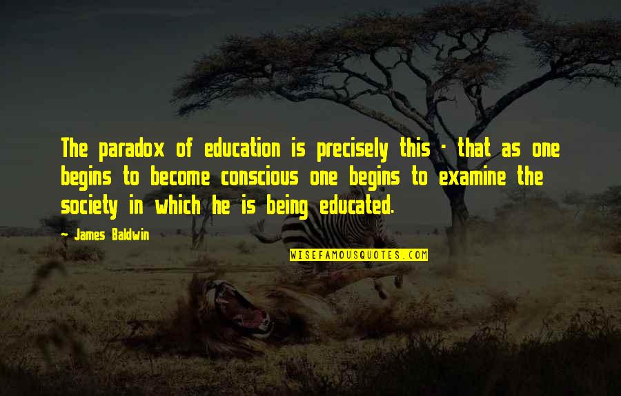 Being Education Quotes By James Baldwin: The paradox of education is precisely this -