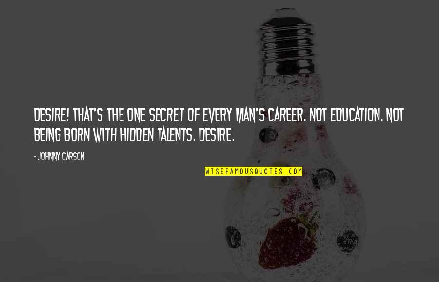 Being Education Quotes By Johnny Carson: Desire! That's the one secret of every man's