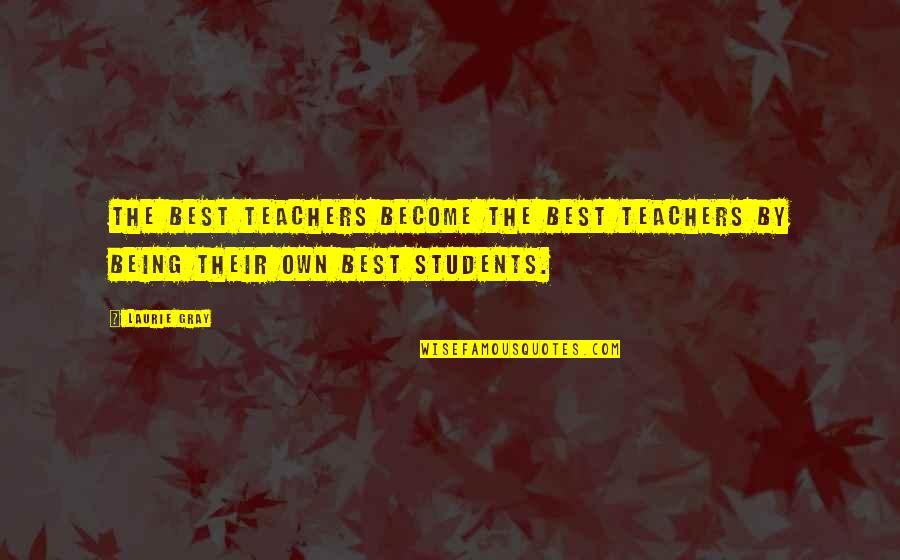 Being Education Quotes By Laurie Gray: The best teachers become the best teachers by