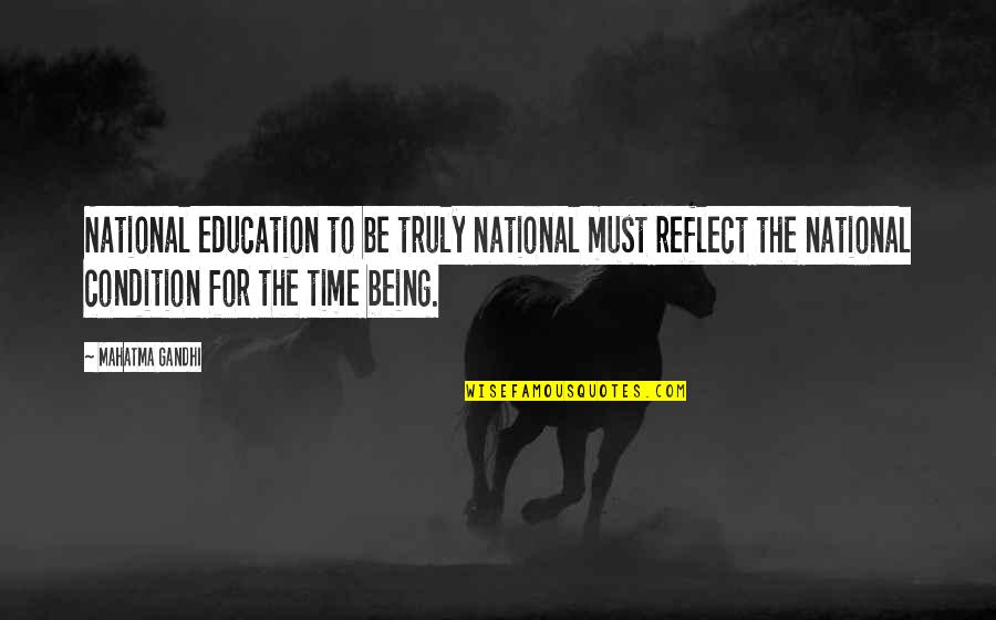 Being Education Quotes By Mahatma Gandhi: National education to be truly national must reflect