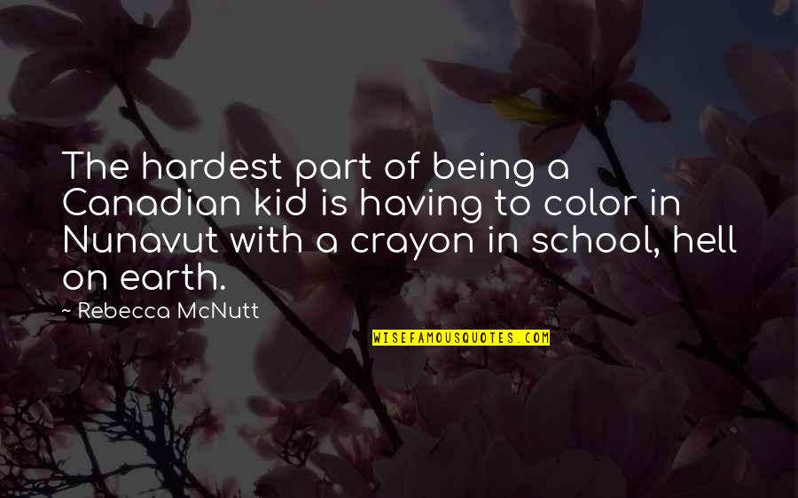 Being Education Quotes By Rebecca McNutt: The hardest part of being a Canadian kid