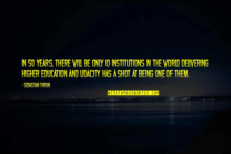 Being Education Quotes By Sebastian Thrun: In 50 years, there will be only 10