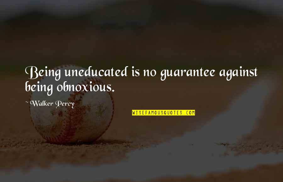 Being Education Quotes By Walker Percy: Being uneducated is no guarantee against being obnoxious.