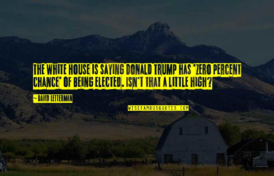 Being Elected Quotes By David Letterman: The White House is saying Donald Trump has