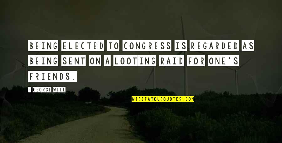 Being Elected Quotes By George Will: Being elected to Congress is regarded as being