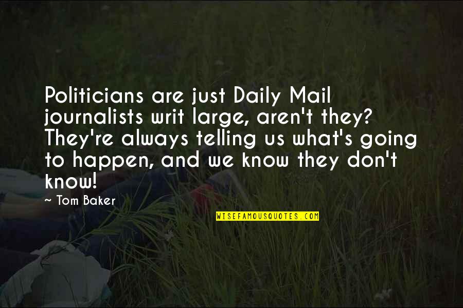 Being Elected Quotes By Tom Baker: Politicians are just Daily Mail journalists writ large,