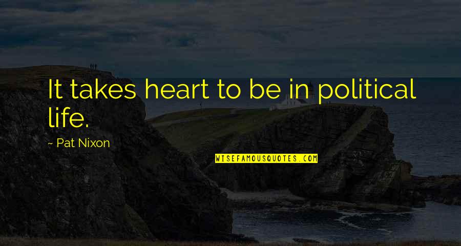 Being Elegant Quotes By Pat Nixon: It takes heart to be in political life.