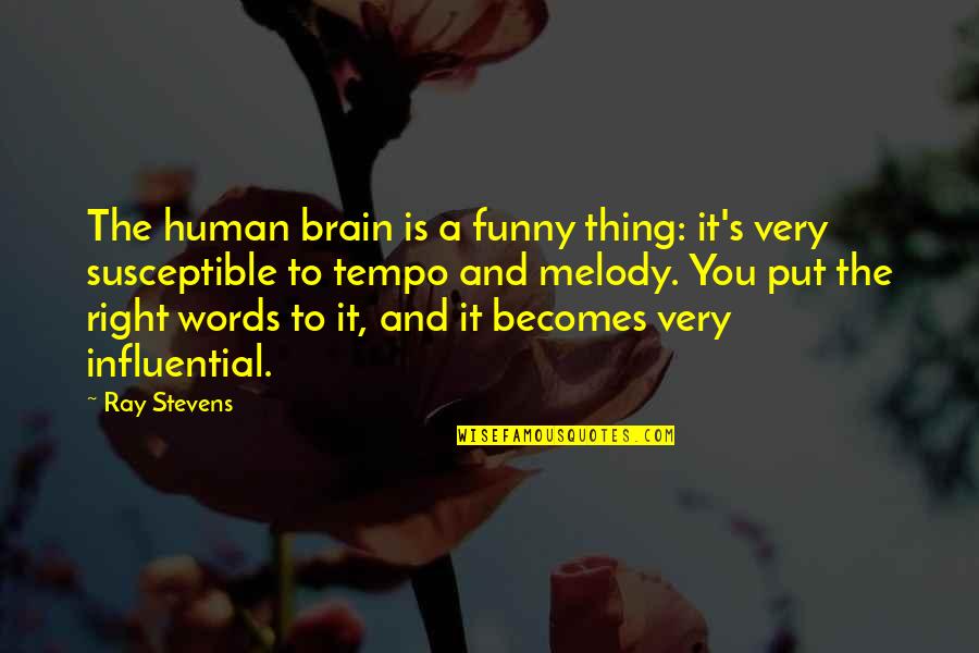 Being Emancipated Quotes By Ray Stevens: The human brain is a funny thing: it's