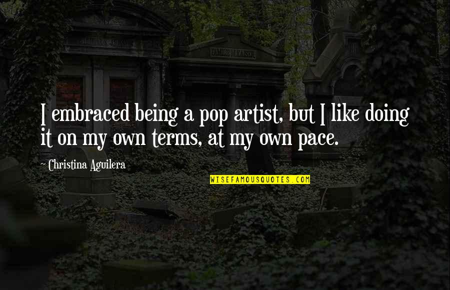 Being Embraced Quotes By Christina Aguilera: I embraced being a pop artist, but I