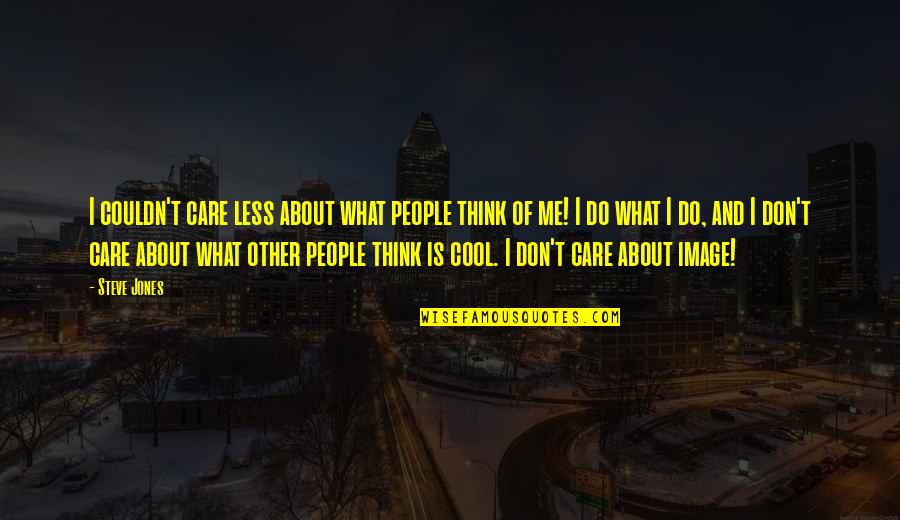 Being Embraced Quotes By Steve Jones: I couldn't care less about what people think