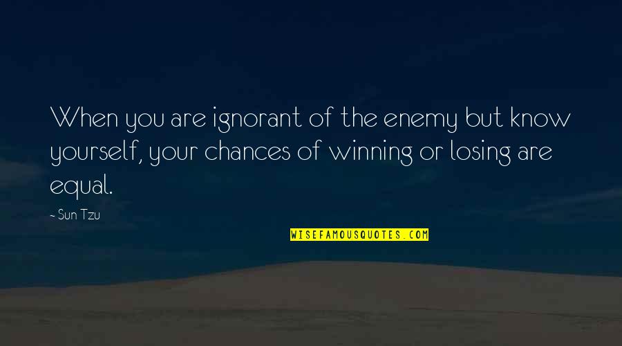 Being Embraced Quotes By Sun Tzu: When you are ignorant of the enemy but