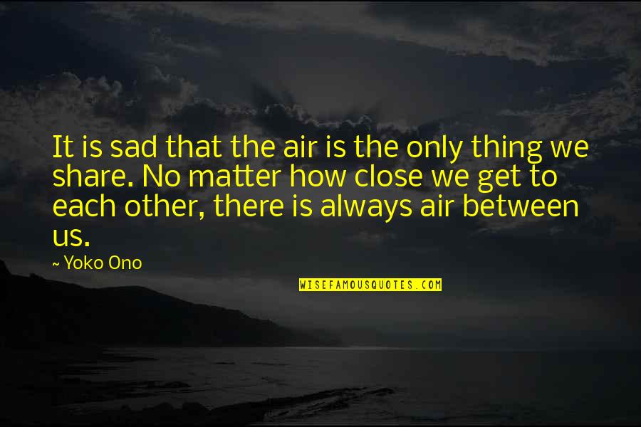 Being Embraced Quotes By Yoko Ono: It is sad that the air is the